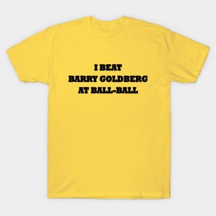 I beat Barry Goldberg at ball-ball T-Shirt